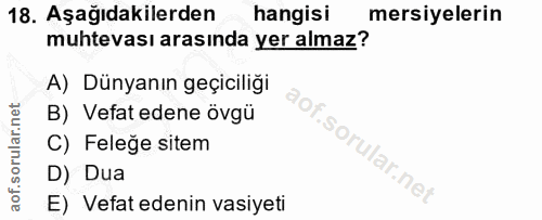 18. soru: Aşağıdakilerden hangisi mersiyelerin muhtevası arasında yer almaz? A) Dünyanın geçiciliği B) Vefat edene övgü So C) F…