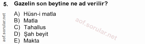 5. soru: Gazelin son beytine ne ad verilir? A) Hüsn-i matla B) Matla C) Tahallus D) Şah beyit E) Makta