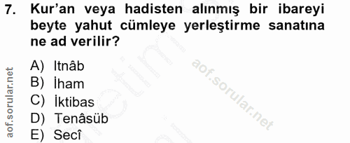 7. soru: Kur'an veya hadisten alınmış bir ibareyi beyte yahut cümleye yerleştirme sanatına ne ad verilir? A) Itnâb B) İham C)…