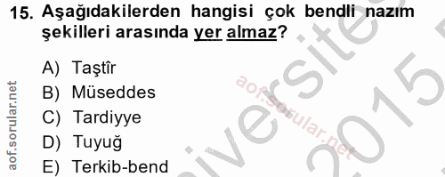 15. soru: Aşağıdakilerden hangisi çok bendli nazım şekilleri arasında yer almaz? A) Taştîr B) Müseddes C) Tardiyye D) Tuyuğ E)…