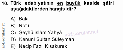 10. soru: Türk edebiyatının en büyük kaside şâiri aşağıdakilerden hangisidir? A) Bâki B) Nefi C) Şeyhülislâm Yahyâ D) Kanuni Su…