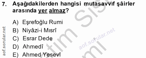 7. soru: Aşağıdakilerden hangisi mutasavvıf şâirler arasında yer almaz? A) Eşrefoğlu Rumi B) Niyâzi-i Mısri C) Esrar Dede aof.…