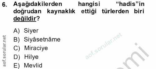 6. soru: Aşağıdakilerden hangisi "hadis"in doğrudan kaynaklık ettiği türlerden biri değildir? A) Siyer B) Siyâsetnâme C) Mirac…