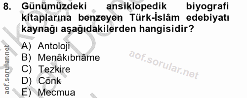 8. soru: 1 Günümüzdeki ansiklopedik biyografi kitaplarına benzeyen Türk-Islâm edebiyatı kaynağı aşağıdakilerden hangisidir? A)…