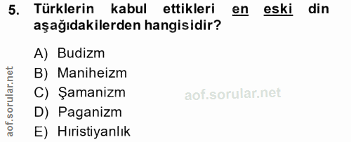5. soru: Türklerin kabul ettikleri en eski din aşağıdakilerden hangisidir? A) Budizm B) Maniheizm C) Şamanizm D) Paganizm E) H…