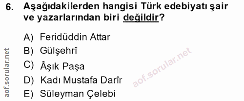 6. soru: Aşağıdakilerden hangisi Türk edebiyatı şair ve yazarlarından biri değildir? A) Feridüddin Attar B) Gülşehrî C) Âşık P…