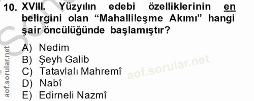 10. soru: XVIII. Yüzyılın edebi özelliklerinin en belirgini olan "Mahallileşme Akımı" hangi şair öncülüğünde başlamıştır? A) Ne…