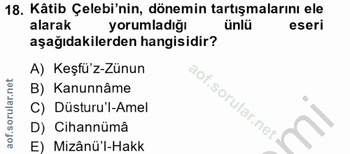 18. soru: Kâtib Çelebi'nin, dönemin tartışmalarını ele alarak yorumladığı ünlü eseri aşağıdakilerden hangisidir? A) Keşfü'z-Zün…