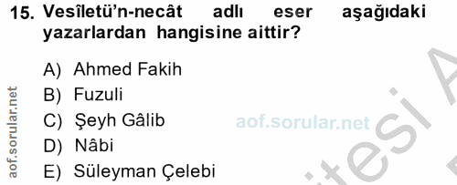 15. soru: Vesîletü'n-necât adli eser aşağıdaki yazarlardan hangisine aittir? A) Ahmed Fakih B) Fuzuli C) Şeyh Gâlib D) Nâbi E)…