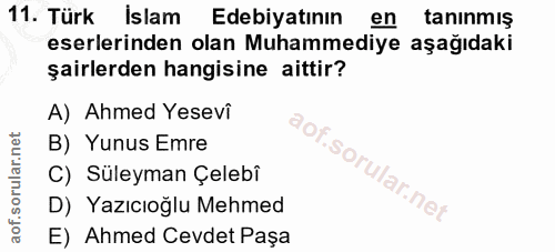 11. soru: Türk İslam Edebiyatının en tanınmış eserlerinden olan Muhammediye aşağıdaki şairlerden hangisine aittir? A) Ahmed Yes…