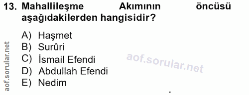 13. soru: Mahallileşme Akımının öncüsü aşağıdakilerden hangisidir? A) Haşmet B) Surûri C) İsmail Efendi D) Abdullah Efendi E) N…