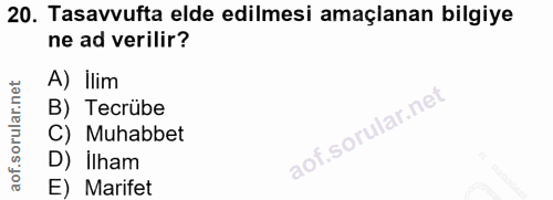 20. soru: Tasavvufta elde edilmesi amaçlanan bilgiye ne ad verilir? A) Ilim B) Tecrübe C) Muhabbet D) İlham E) Marifet