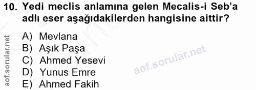 10. soru: Yedi meclis anlamına gelen Mecalis-i Seb'a adlı eser aşağıdakilerden hangisine aittir? A) Mevlana B) Aşık Paşa C) Ahm…