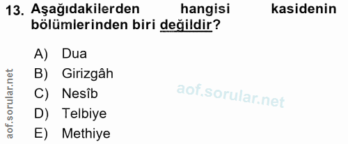 13. soru: Aşağıdakilerden hangisi kasidenin bölümlerinden biri değildir? A) Dua orular.net B) Girizgâh C) Nesîb D) Telbiye aof.…