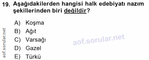 19. soru: Aşağıdakilerden hangisi halk edebiyatı nazım şekillerinden biri değildir? A) Koşma B) Ağıt C) Varsağı D) Gazel E) Türkü