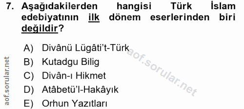 7. soru: Aşağıdakilerden hangisi Türk İslam edebiyatının ilk dönem eserlerinden biri değildir? B) Kutadgu Bilig C) Divân-ı Hik…