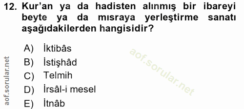 12. soru: Kur'an ya da hadisten alınmış bir ibareyi beyte ya da mısraya yerleştirme sanatı aşağıdakilerden hangisidir? A) Iktib…