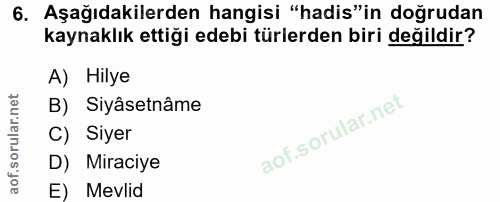6. soru: Aşağıdakilerden hangisi "hadis"in doğrudan kaynaklık ettiği edebi türlerden biri değildir? A) Hilye B) Siyâsetnâme C)…