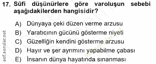 17. soru: Sûfi düşünürlere göre varoluşun sebebi aşağıdakilerden hangisidir? A) Dünyaya çeki düzen verme arzusu B) Yaratıcının…