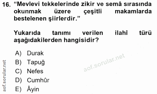 16. soru: "Mevlevi tekkelerinde zikir ve semâ sırasında okunmak üzere çeşitli makamlarda bestelenen şiirlerdir." Yukarıda tanim…