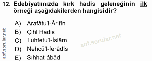 12. soru: Edebiyatımızda kırk hadis geleneğinin ilk örneği aşağıdakilerden hangisidir? A) Arafâtu'l-Ârifin B) Çihl Hadis C) Tuh…