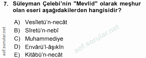 7. soru: Süleyman Çelebi'nin "Mevlid" olarak meşhur olan eseri aşağıdakilerden hangisidir? A) Vesiletü'n-necât B) Siretü'n-neb…