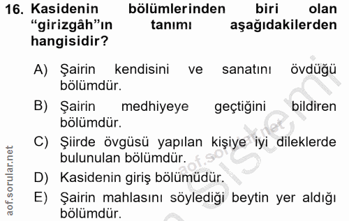16. soru: Kasidenin bölümlerinden biri olan "girizgâh" in tanımı aşağıdakilerden hangisidir? A) Şairin kendisini ve sanatını öv…