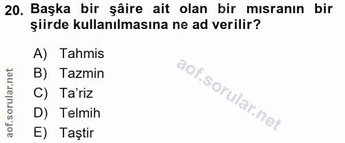 20. soru: Başka bir şâire ait olan bir mısranın bir şiirde kullanılmasına ne ad verilir? A) Tahmis B) Tazmin C) Ta'riz D) Telmi…