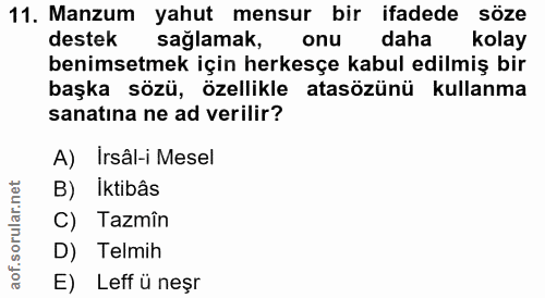 11. soru: Manzum yahut mensur bir ifadede söze destek sağlamak, onu daha kolay benimsetmek için herkesçe kabul edilmiş bir başk…