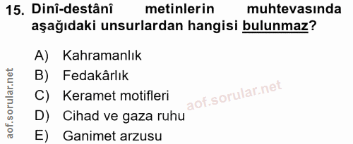 15. soru: Dinî-destâni metinlerin muhtevasında aşağıdaki unsurlardan hangisi bulunmaz? A) Kahramanlık B) Fedakârlık C) Keramet…