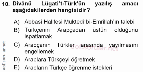 10. soru: Dîvânü Lügati't-Türk'ün yazılış amaci aşağıdakilerden hangisidir? A) Abbasi Halifesi Muktedî bi-Emrillah'ın talebi B)…