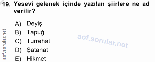 19. soru: Yesevi gelenek içinde yazılan şiirlere ne ad verilir? A) Deyiş B) Tapuğ C) Türrehat D) Şatahat E) Hikmet