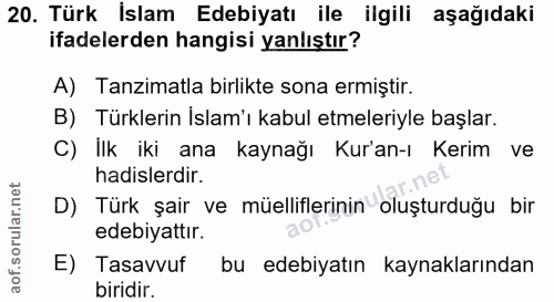 20. soru: Türk İslam Edebiyatı ile ilgili aşağıdaki ifadelerden hangisi yanlıştır? A) Tanzimatla birlikte sona ermiştir. B) Tür…