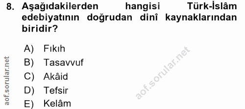 8. soru: Aşağıdakilerden hangisi Türk-islâm edebiyatının doğrudan dinî kaynaklarından biridir? A) Fikıh B) Tasavvuf C) Akâid D…