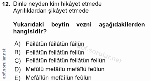 12. soru: Dinle neyden kim hikâyet etmede Ayrılıklardan şikâyet etmede Yukarıdaki beytin vezni aşağıdakilerden hangisidir? A) F…
