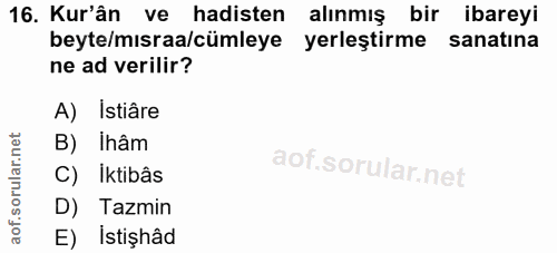 16. soru: Kur'ân ve hadisten alınmış bir ibareyi beyte/mısraa/cümleye yerleştirme sanatına ne ad verilir? A) Istiâre B) Ihâm C)…