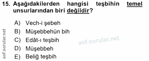 15. soru: Aşağıdakilerden hangisi teşbihin temel unsurlarından biri değildir? A) Vech-i şebeh B) Müşebbehün bih C) Edât-ı teşbi…