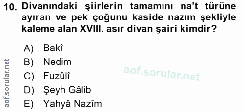 10. soru: Divanındaki şiirlerin tamamını na't türüne ayıran ve pek çoğunu kaside nazım şekliyle kaleme alan XVIII. asır divan ş…