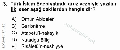 3. soru: Türk İslam Edebiyatında aruz vezniyle yazılan ilk eser aşağıdakilerden hangisidir? A) Orhun Âbideleri B) Garibnâme C)…