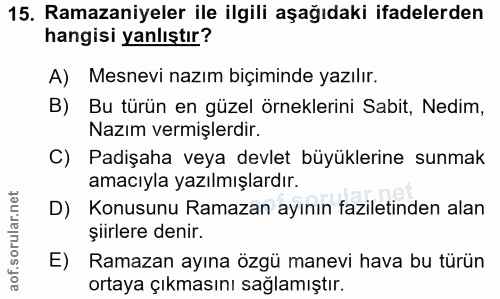 15. soru: Ramazaniyeler ile ilgili aşağıdaki ifadelerden hangisi yanlıştır? A) Mesnevi nazım biçiminde yazılır. B) Bu türün en…