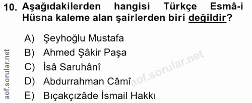 10. soru: Aşağıdakilerden hangisi Türkçe Esmâ-i Hüsna kaleme alan şairlerden biri değildir? A) Şeyhoğlu Mustafa B) Ahmed Şâkir…