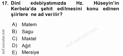 17. soru: Dini edebiyatımızda Hz. Hüseyin'in Kerbela'da şehit edilmesini konu edinen şiirlere ne ad verilir? A) Matem B) Sagu C…