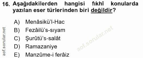 16. soru: Aşağıdakilerden hangisi fıkhî konularda yazılan eser türlerinden biri değildir? A) Menâsikü'l-Hac B) Fezâilü's-sıyam…