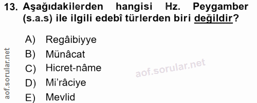 13. soru: Aşağıdakilerden hangisi Hz. Peygamber (s.a.s) ile ilgili edebî türlerden biri değildir? A) Regâibiyye B) Münâcat C) H…