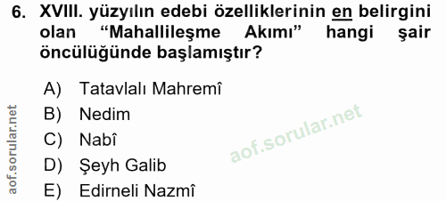 6. soru: XVIII. yüzyılın edebi özelliklerinin en belirgini olan "Mahallileşme Akımı" hangi şair öncülüğünde başlamıştır? A) Ta…