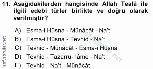 11. soru: Aşağıdakilerden hangisinde Allah Tealâ ile ilgili edebi türler birlikte ve doğru olarak verilmiştir? A) Esma-i Hüsna…
