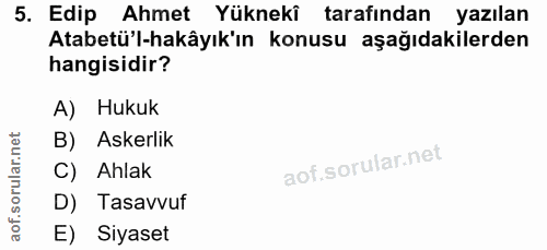 5. soru: Edip Ahmet Yükneki tarafından yazılan Atabetü'l-hakâyık'ın konusu aşağıdakilerden hangisidir? A) Hukuk B) Askerlik C)…
