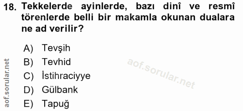 18. soru: Tekkelerde ayinlerde, bazı dinî ve resmî törenlerde belli bir makamla okunan dualara ne ad verilir? A) Tevşih B) Tevh…