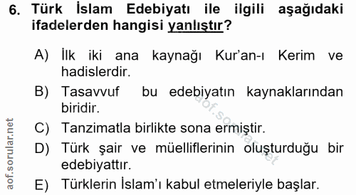 6. soru: Türk İslam Edebiyatı ile ilgili aşağıdaki ifadelerden hangisi yanlıştır? A) İlk iki ana kaynağı Kur'an-ı Kerim ve had…