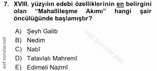 7. soru: XVIII. yüzyılın edebi özelliklerinin en belirgini olan "Mahallileşme Akımı" hangi Sair öncülüğünde başlamıştır? A) Şe…